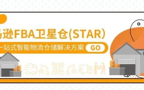 无忧仓储，拯救库容！补货神器-亚马逊FBA卫星仓(STAR)重磅上线！